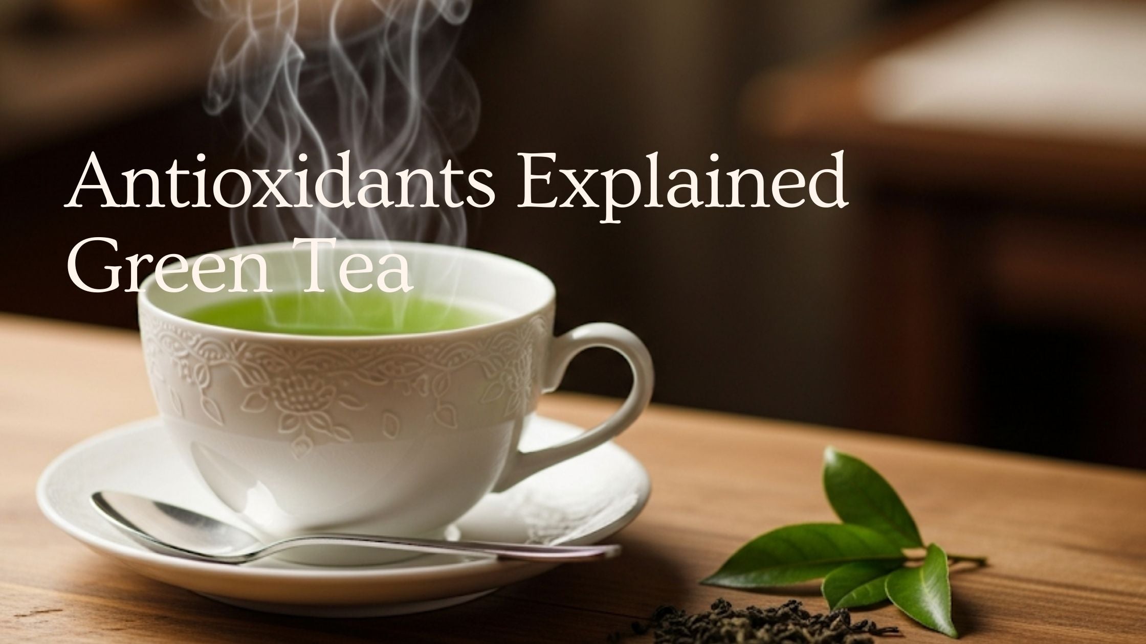Why Green Tea is Rich in Antioxidants (And How to Get Maximum Benefits)